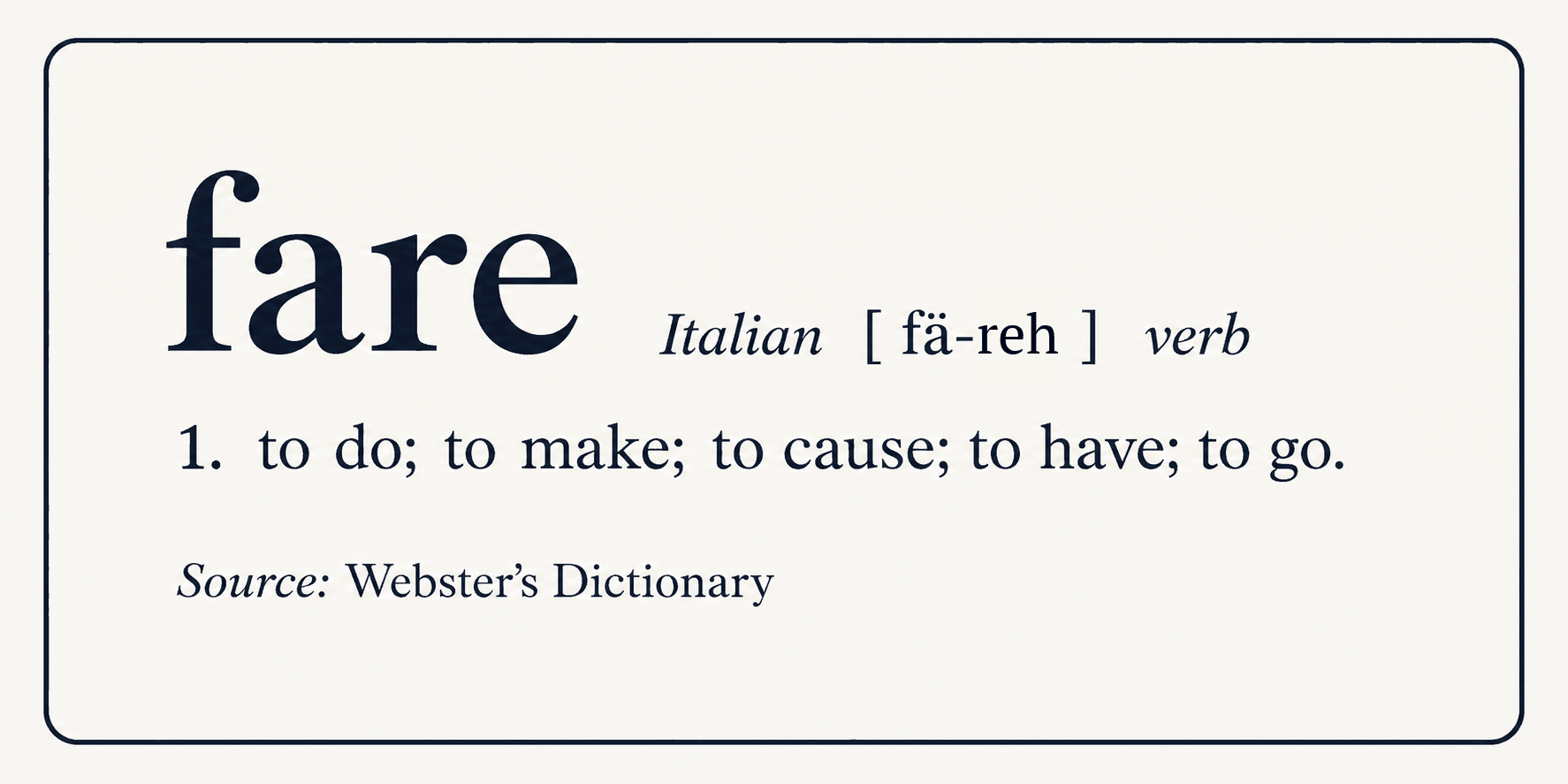 Dictionary-style definition card: “fare” — Italian, [fä-reh], verb. 1. to do; to make; to cause; to have; to go. Source: Webster's Dictionary.